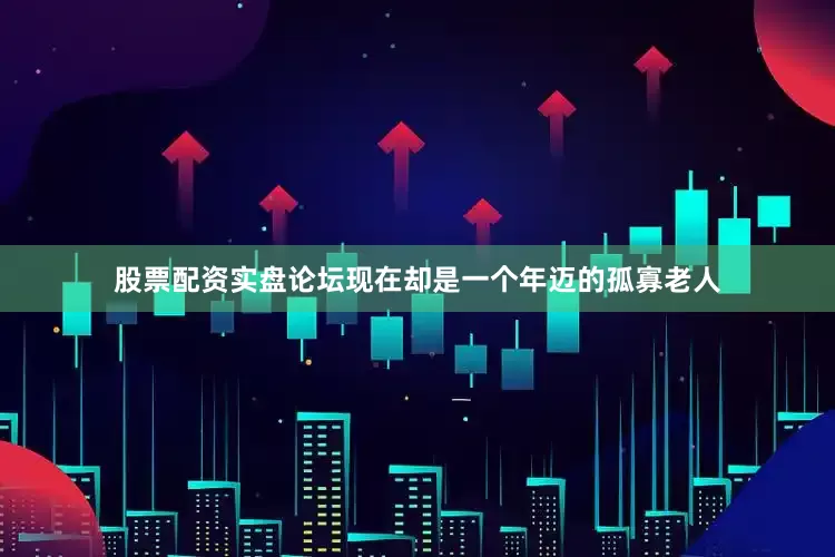 股票配资实盘论坛现在却是一个年迈的孤寡老人