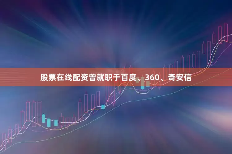 股票在线配资曾就职于百度、360、奇安信