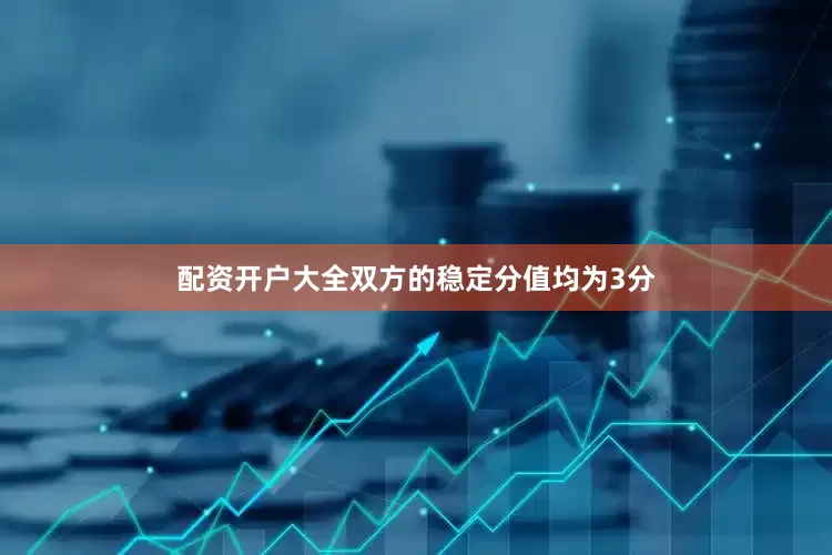 配资开户大全双方的稳定分值均为3分