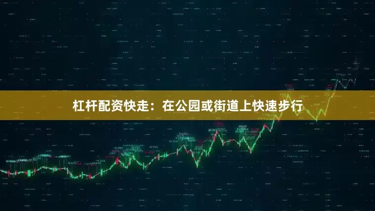 杠杆配资快走：在公园或街道上快速步行