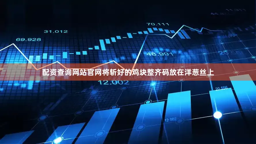 配资查询网站官网将斩好的鸡块整齐码放在洋葱丝上