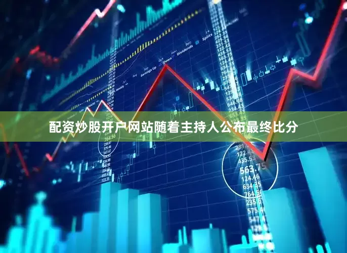 配资炒股开户网站随着主持人公布最终比分